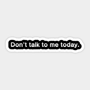 Don't talk to me today. Sticker